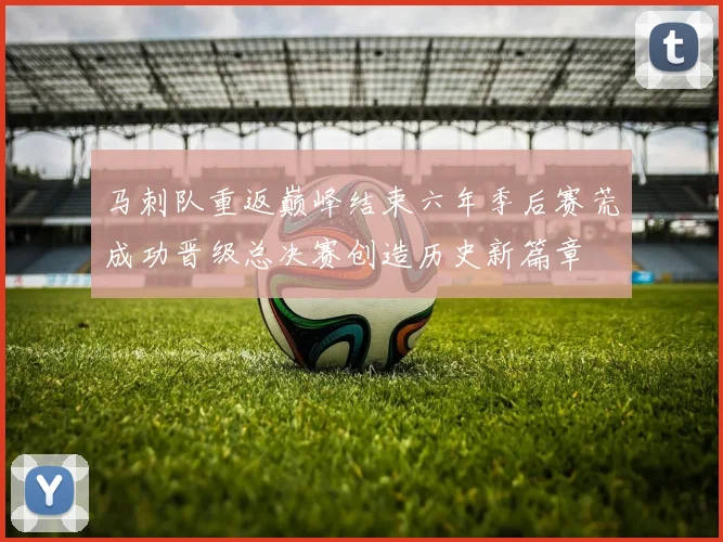 马刺队重返巅峰结束六年季后赛荒成功晋级总决赛创造历史新篇章